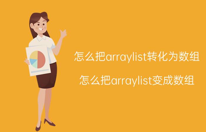 怎么把arraylist转化为数组 怎么把arraylist变成数组？